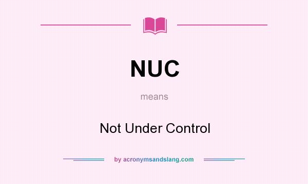 What does NUC mean? It stands for Not Under Control