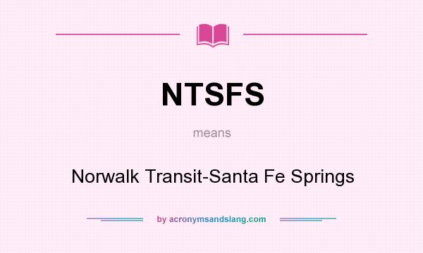 What does NTSFS mean? It stands for Norwalk Transit-Santa Fe Springs