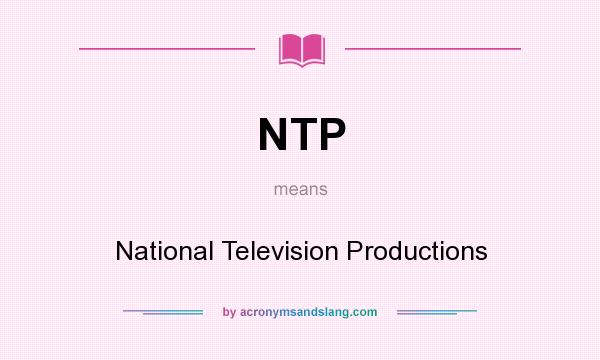 What does NTP mean? It stands for National Television Productions