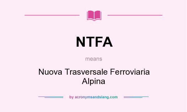 What does NTFA mean? It stands for Nuova Trasversale Ferroviaria Alpina