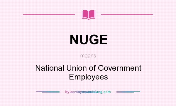 What does NUGE mean? It stands for National Union of Government Employees