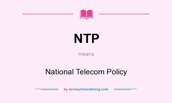 What does NTP mean? It stands for National Telecom Policy