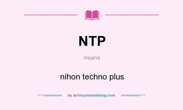 What does NTP mean? It stands for nihon techno plus