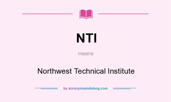 What does NTI mean? It stands for Northwest Technical Institute