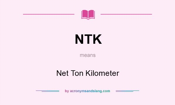 What does NTK mean? It stands for Net Ton Kilometer
