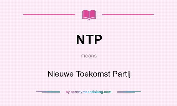What does NTP mean? It stands for Nieuwe Toekomst Partij