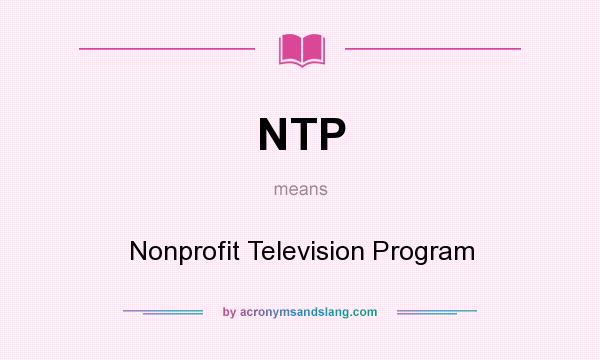 What does NTP mean? It stands for Nonprofit Television Program