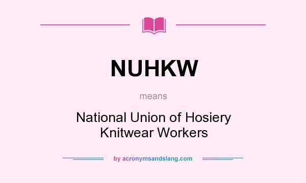 What does NUHKW mean? It stands for National Union of Hosiery Knitwear Workers