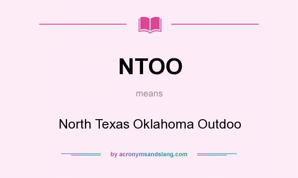 What does NTOO mean? It stands for North Texas Oklahoma Outdoo