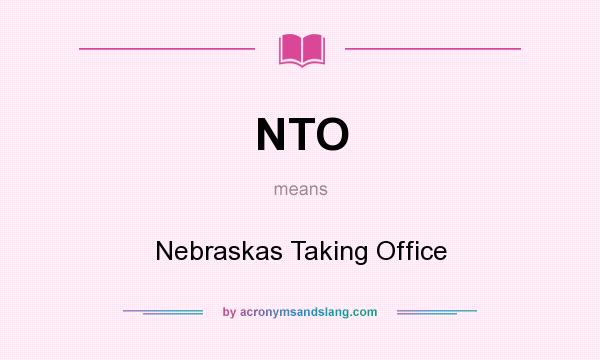 What does NTO mean? It stands for Nebraskas Taking Office