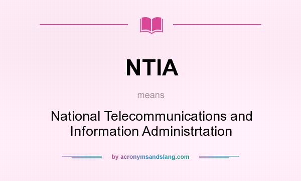 What does NTIA mean? It stands for National Telecommunications and Information Administrtation