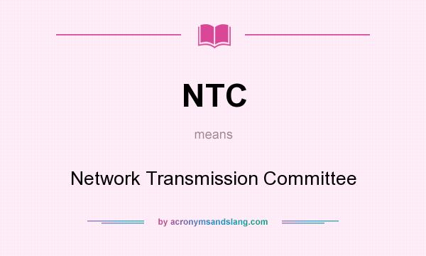 What does NTC mean? It stands for Network Transmission Committee