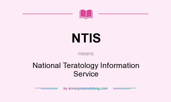 What does NTIS mean? It stands for National Teratology Information Service