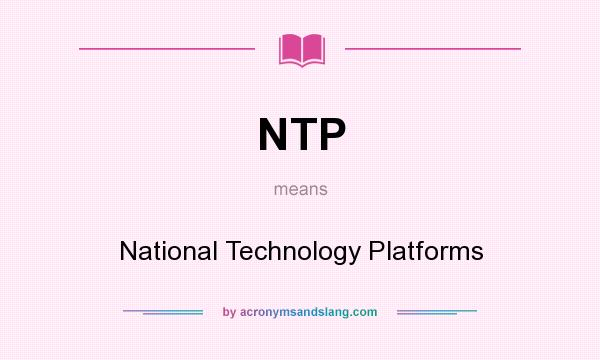 What does NTP mean? It stands for National Technology Platforms