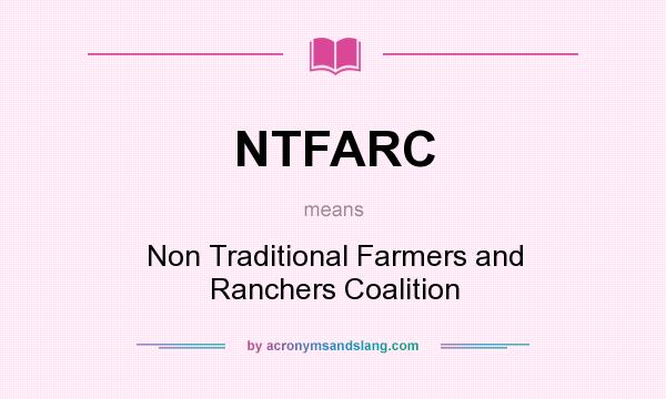 What does NTFARC mean? It stands for Non Traditional Farmers and Ranchers Coalition