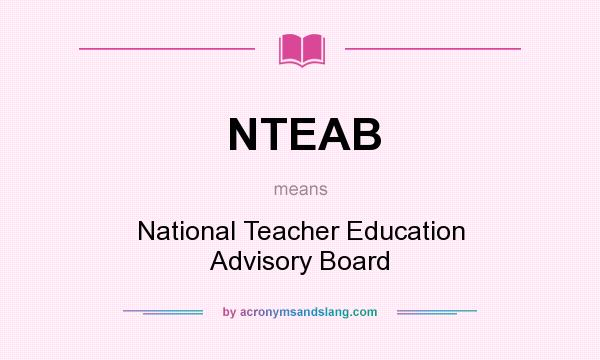 What does NTEAB mean? It stands for National Teacher Education Advisory Board