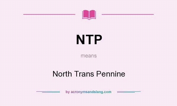 What does NTP mean? It stands for North Trans Pennine