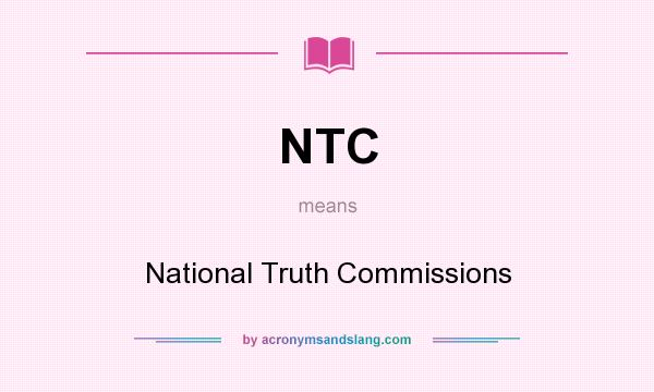 What does NTC mean? It stands for National Truth Commissions