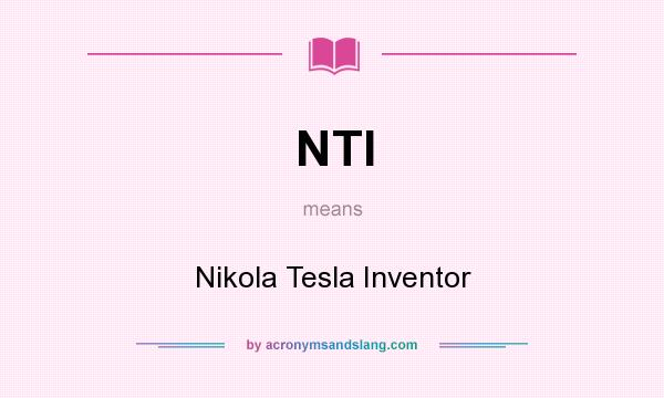 What does NTI mean? It stands for Nikola Tesla Inventor
