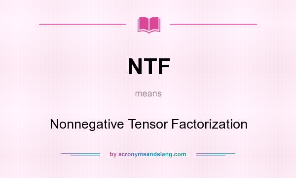 What does NTF mean? It stands for Nonnegative Tensor Factorization