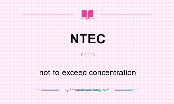 What does NTEC mean? It stands for not-to-exceed concentration