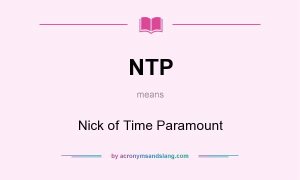 What does NTP mean? It stands for Nick of Time Paramount