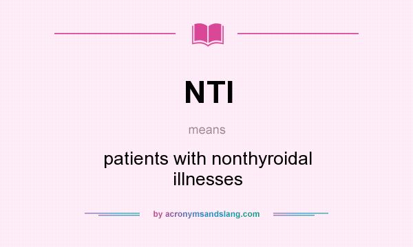 What does NTI mean? It stands for patients with nonthyroidal illnesses