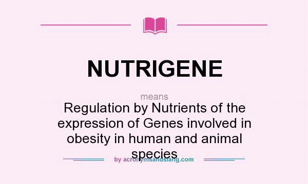 What does NUTRIGENE mean? It stands for Regulation by Nutrients of the expression of Genes involved in obesity in human and animal species