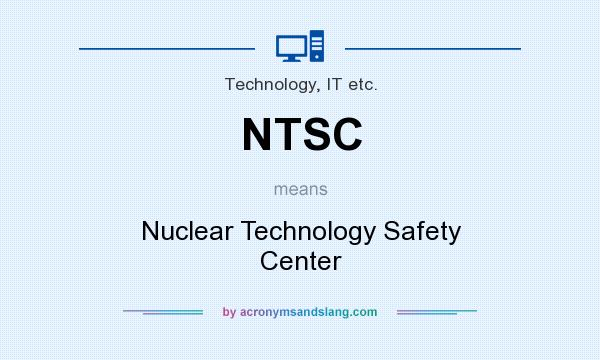 What does NTSC mean? It stands for Nuclear Technology Safety Center