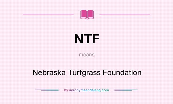 What does NTF mean? It stands for Nebraska Turfgrass Foundation