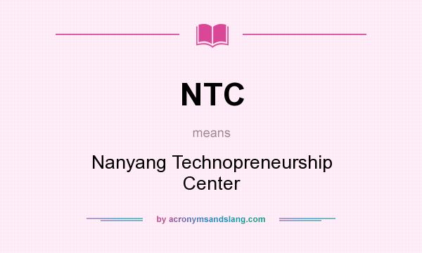 What does NTC mean? It stands for Nanyang Technopreneurship Center