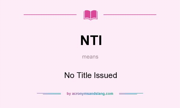 What does NTI mean? It stands for No Title Issued