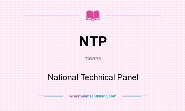 What does NTP mean? It stands for National Technical Panel