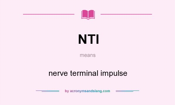 What does NTI mean? It stands for nerve terminal impulse