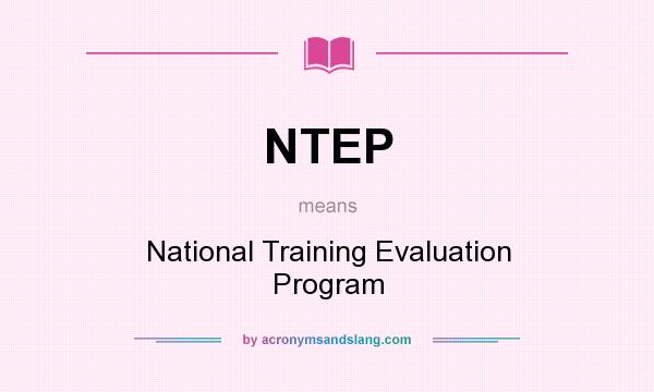 What does NTEP mean? It stands for National Training Evaluation Program