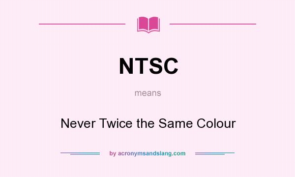 What does NTSC mean? It stands for Never Twice the Same Colour