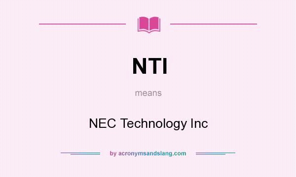 What does NTI mean? It stands for NEC Technology Inc