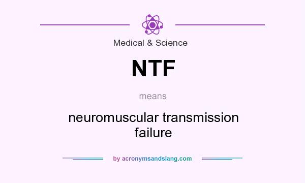 What does NTF mean? It stands for neuromuscular transmission failure