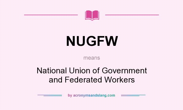 What does NUGFW mean? It stands for National Union of Government and Federated Workers
