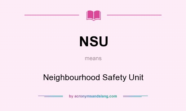 What does NSU mean? It stands for Neighbourhood Safety Unit