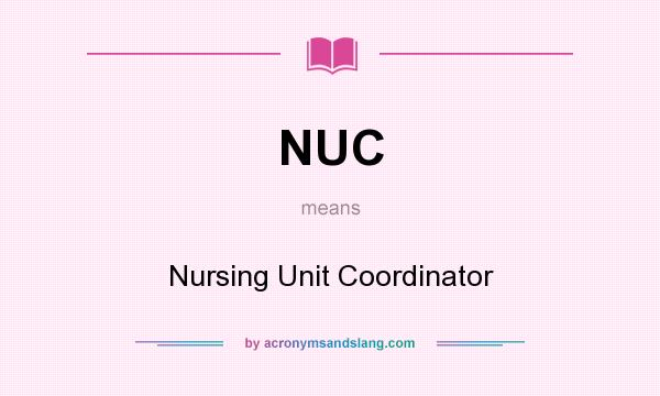 What does NUC mean? It stands for Nursing Unit Coordinator