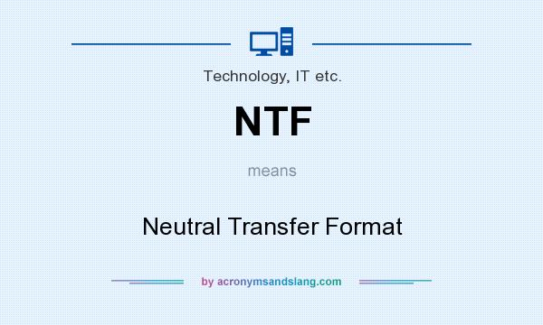 What does NTF mean? It stands for Neutral Transfer Format