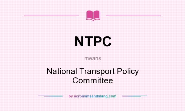 What does NTPC mean? It stands for National Transport Policy Committee