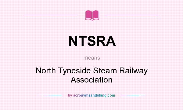 What does NTSRA mean? It stands for North Tyneside Steam Railway Association