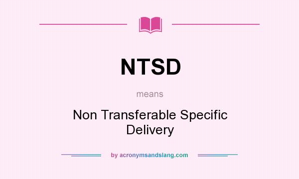 What does NTSD mean? It stands for Non Transferable Specific Delivery