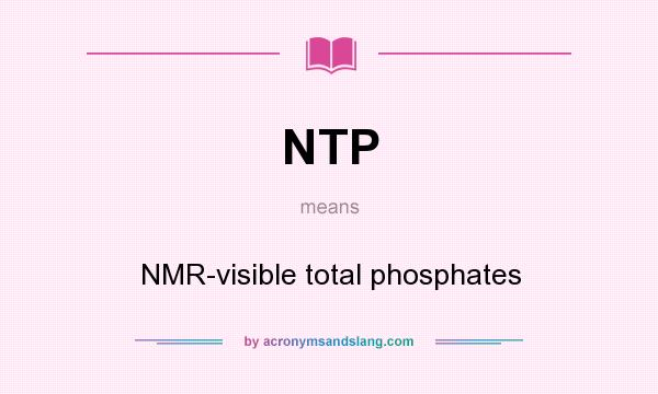 What does NTP mean? It stands for NMR-visible total phosphates