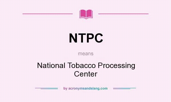What does NTPC mean? It stands for National Tobacco Processing Center
