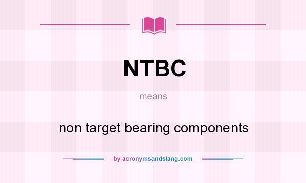 What does NTBC mean? It stands for non target bearing components