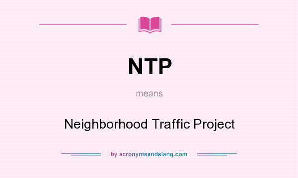 What does NTP mean? It stands for Neighborhood Traffic Project