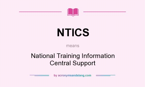 What does NTICS mean? It stands for National Training Information Central Support